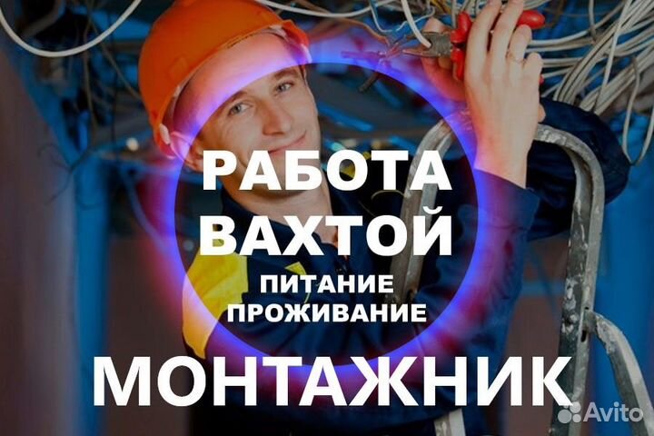 Работа Вахта Монтажник Проживание+Питание