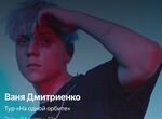 Билеты - Ваня Дмитриенко. Тур «На одной орбите»