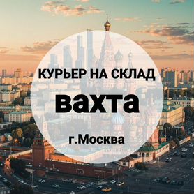 Курьер на склад в г.Москва, питание/жилье, вахта