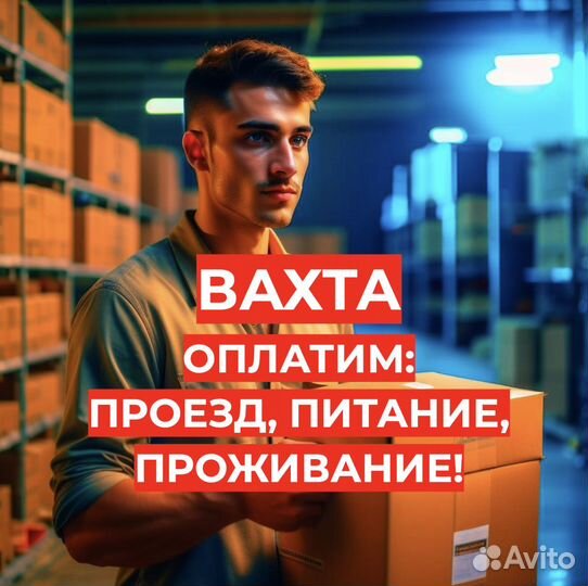 Вахта 20,30,60 Проезд, Еда, Жилье Упаковщик