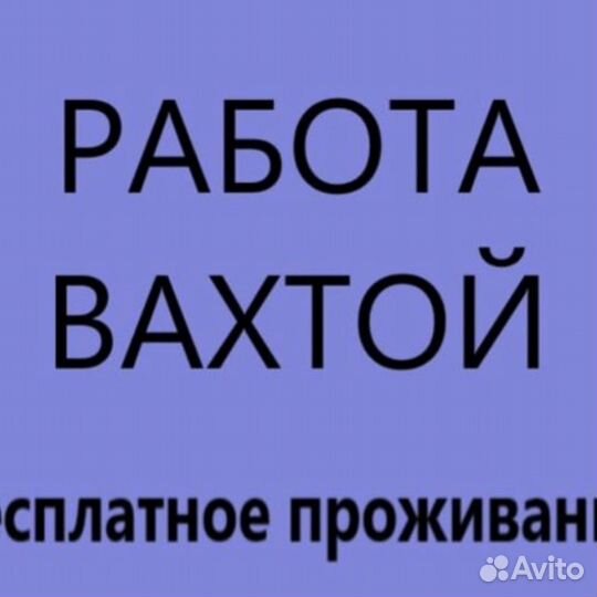 Рабочие на вахту с проживанием и питанием