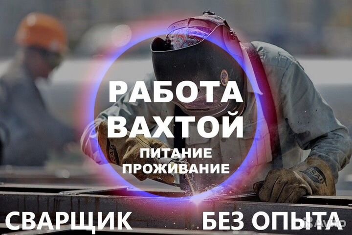 Вахта Сварщик без опыта Проживание Питание