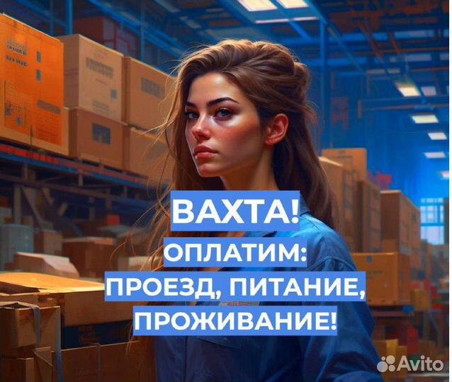 Вахта Упаковщик (Предоставим: Проезд, Жилье, Еду)